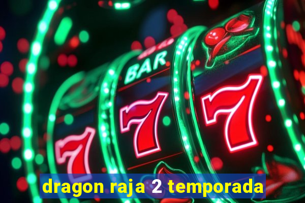 dragon raja 2 temporada